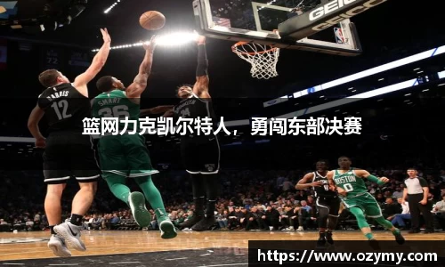 篮网力克凯尔特人，勇闯东部决赛