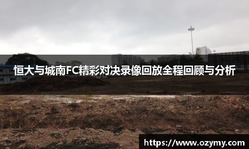 恒大与城南FC精彩对决录像回放全程回顾与分析