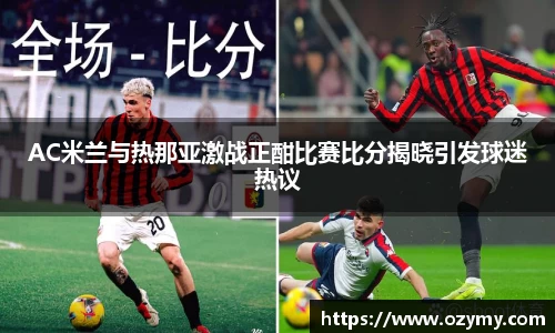 AC米兰与热那亚激战正酣比赛比分揭晓引发球迷热议