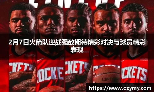 2月7日火箭队迎战强敌期待精彩对决与球员精彩表现