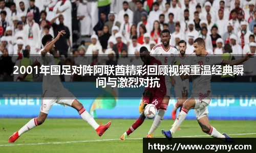 2001年国足对阵阿联酋精彩回顾视频重温经典瞬间与激烈对抗