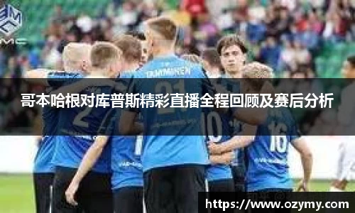 哥本哈根对库普斯精彩直播全程回顾及赛后分析