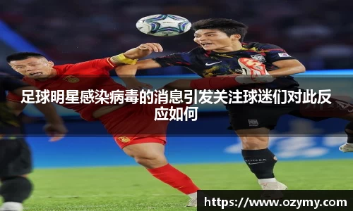 足球明星感染病毒的消息引发关注球迷们对此反应如何