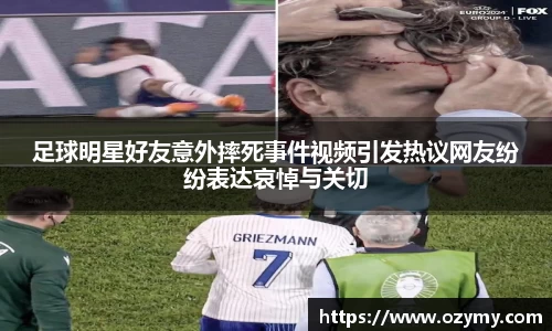 足球明星好友意外摔死事件视频引发热议网友纷纷表达哀悼与关切